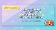 How to Choose the Perfect Gift for Someone Who Has Everything