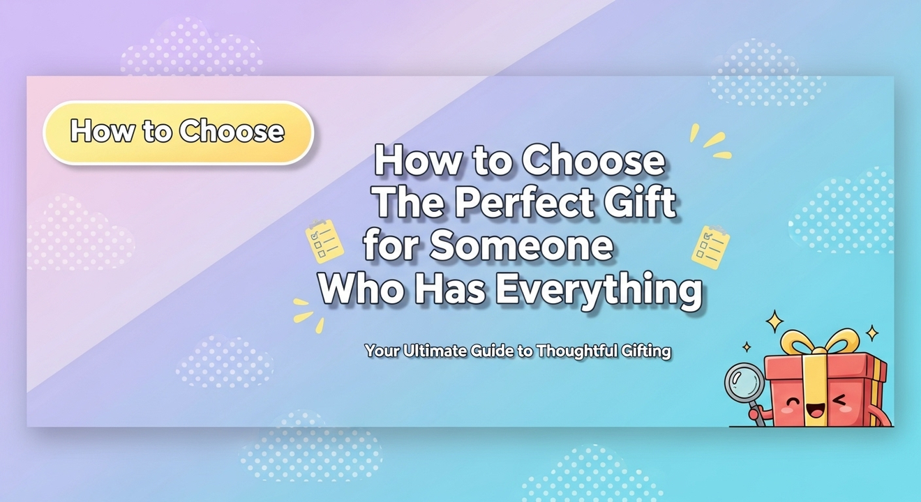 How to Choose the Perfect Gift for Someone Who Has Everything
